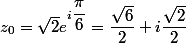 z_{0}=\sqrt{2}e^{i\dfrac{\pi}{6}}=\dfrac{\sqrt{6}}{2}+i\dfrac{\sqrt{2}}{2}